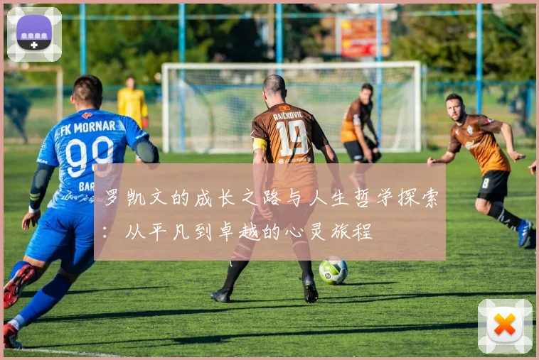 罗凯文的成长之路与人生哲学探索：从平凡到卓越的心灵旅程