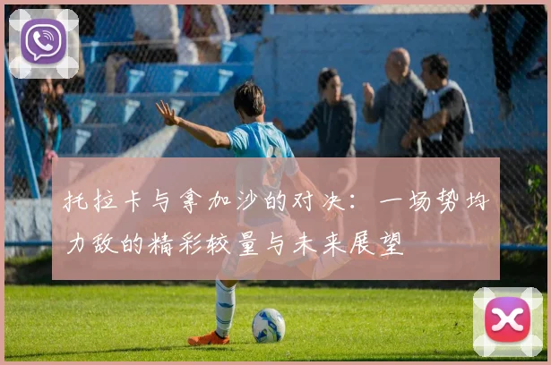 托拉卡与拿加沙的对决：一场势均力敌的精彩较量与未来展望