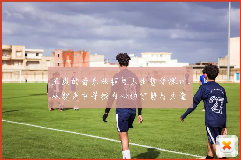 王岚的音乐旅程与人生哲学探讨：从歌声中寻找内心的宁静与力量