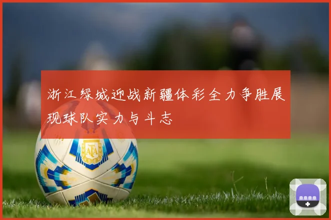 浙江绿城迎战新疆体彩全力争胜展现球队实力与斗志